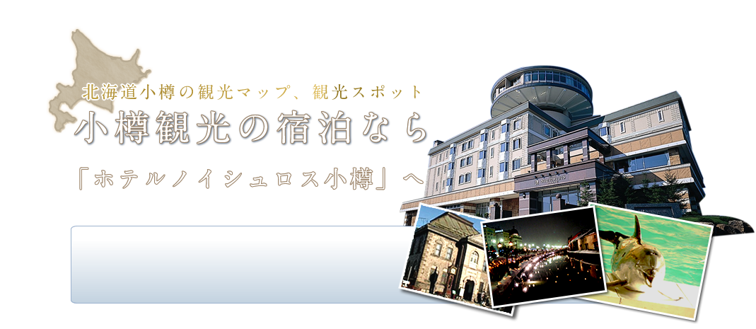 北海道小樽の観光マップ、観光スポット 小樽観光の宿泊なら「ホテル脳州ロス小樽」へ
